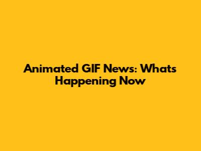 Animated GIF News: What's Happening Now