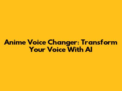 Anime Voice Changer: Transform Your Voice With AI