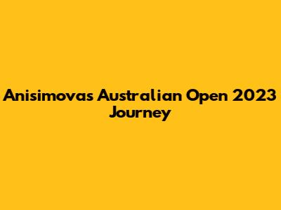 Anisimova's Australian Open 2023 Journey