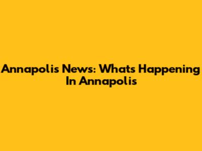 Annapolis News: What's Happening In Annapolis