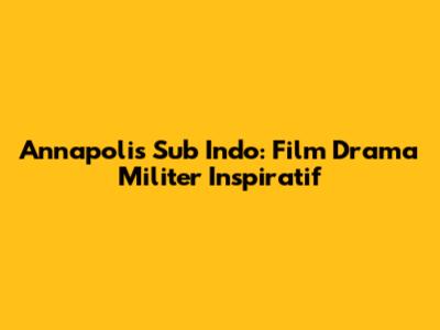 Annapolis Sub Indo: Film Drama Militer Inspiratif