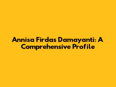 Annisa Firdas Damayanti: A Comprehensive Profile