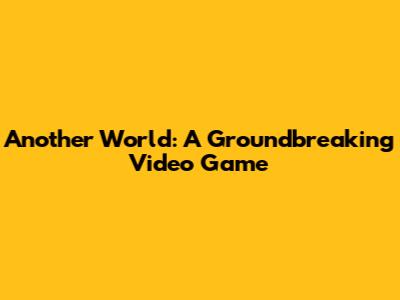 Another World: A Groundbreaking Video Game