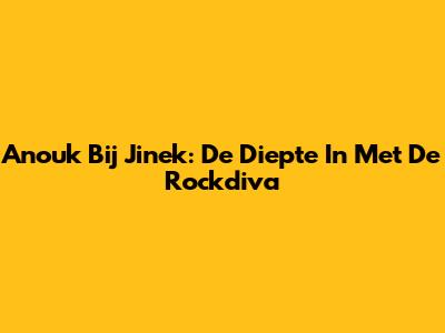 Anouk Bij Jinek: De Diepte In Met De Rockdiva