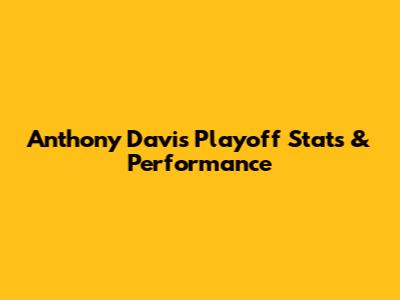 Anthony Davis Playoff Stats & Performance