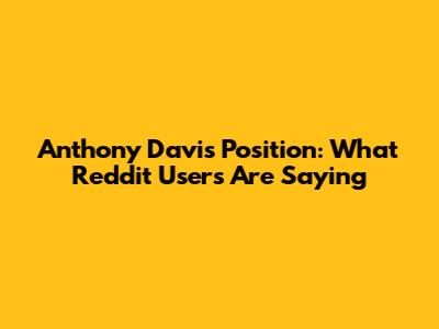 Anthony Davis Position: What Reddit Users Are Saying