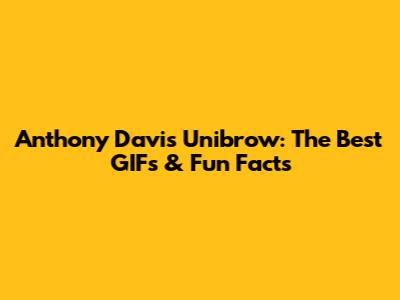 Anthony Davis Unibrow: The Best GIFs & Fun Facts