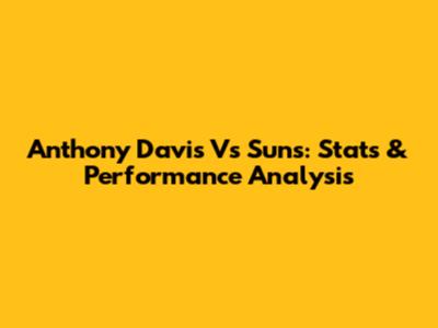 Anthony Davis Vs Suns: Stats & Performance Analysis