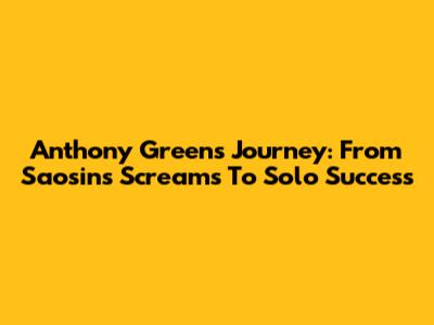 Anthony Green's Journey: From Saosin's Screams To Solo Success