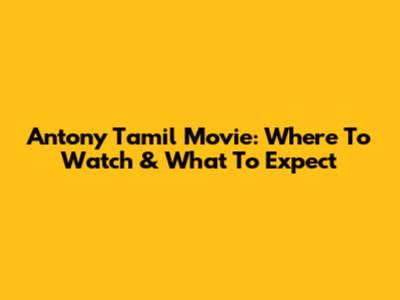 Antony Tamil Movie: Where To Watch & What To Expect