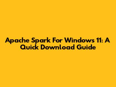 Apache Spark For Windows 11: A Quick Download Guide