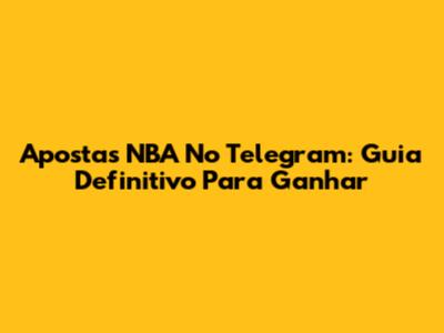Apostas NBA No Telegram: Guia Definitivo Para Ganhar