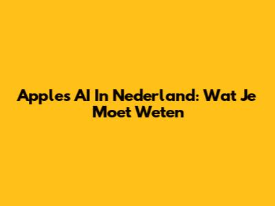 Apple's AI In Nederland: Wat Je Moet Weten