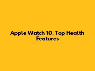 Apple Watch 10: Top Health Features