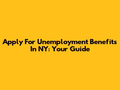 Apply For Unemployment Benefits In NY: Your Guide