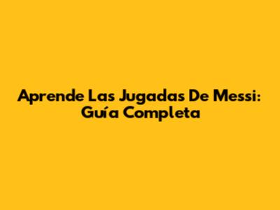 Aprende Las Jugadas De Messi: Guía Completa