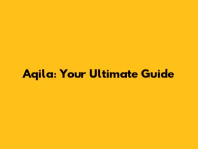 Aqila: Your Ultimate Guide