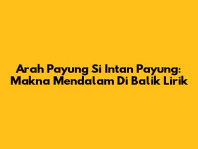 Arah Payung Si Intan Payung: Makna Mendalam Di Balik Lirik