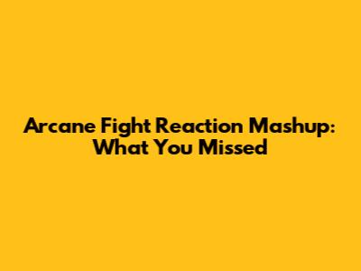 Arcane Fight Reaction Mashup: What You Missed