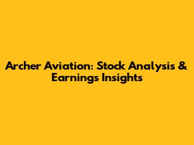 Archer Aviation: Stock Analysis & Earnings Insights