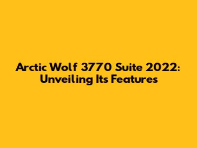 Arctic Wolf 3770 Suite 2022: Unveiling Its Features