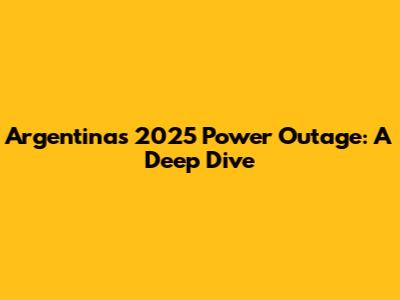Argentina's 2025 Power Outage: A Deep Dive