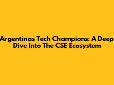Argentina's Tech Champions: A Deep Dive Into The CSE Ecosystem