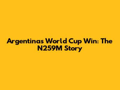Argentina's World Cup Win: The N259M Story