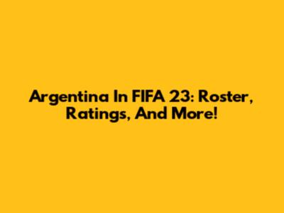 Argentina In FIFA 23: Roster, Ratings, And More!