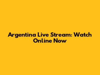 Argentina Live Stream: Watch Online Now