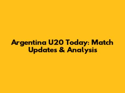Argentina U20 Today: Match Updates & Analysis