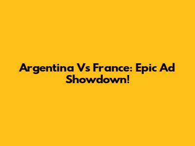 Argentina Vs France: Epic Ad Showdown!
