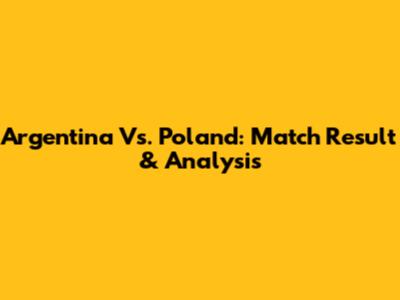 Argentina Vs. Poland: Match Result & Analysis