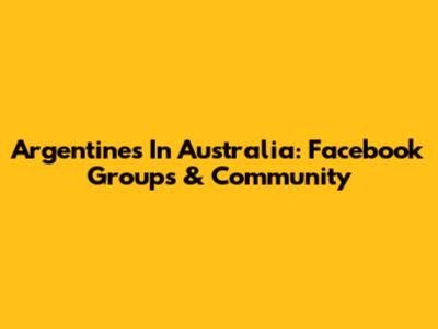 Argentines In Australia: Facebook Groups & Community
