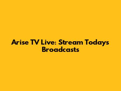 Arise TV Live: Stream Today's Broadcasts