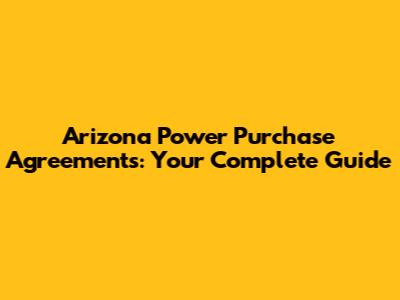 Arizona Power Purchase Agreements: Your Complete Guide