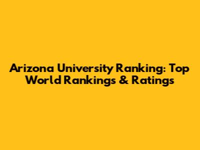 Arizona University Ranking: Top World Rankings & Ratings
