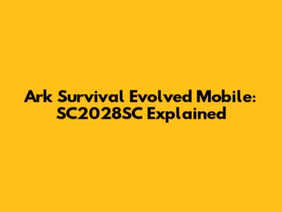 Ark Survival Evolved Mobile: SC2028SC Explained