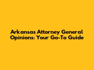 Arkansas Attorney General Opinions: Your Go-To Guide