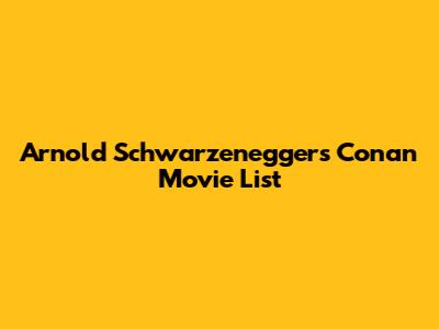 Arnold Schwarzenegger's Conan Movie List