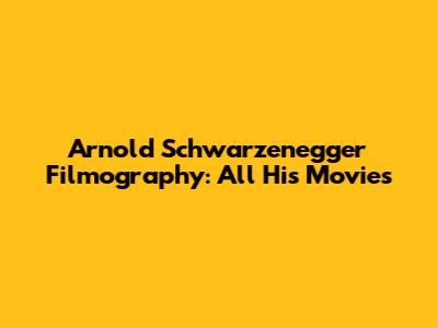 Arnold Schwarzenegger Filmography: All His Movies