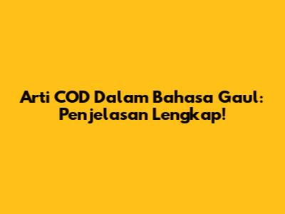 Arti COD Dalam Bahasa Gaul: Penjelasan Lengkap!