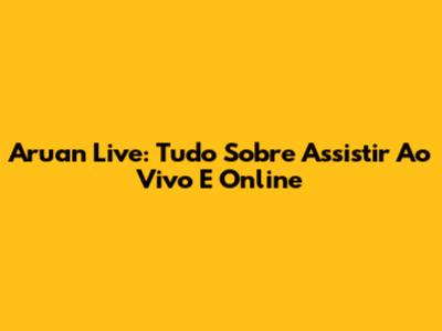 Aruan Live: Tudo Sobre Assistir Ao Vivo E Online