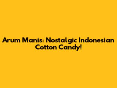 Arum Manis: Nostalgic Indonesian Cotton Candy!