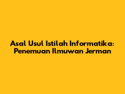 Asal Usul Istilah Informatika: Penemuan Ilmuwan Jerman