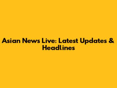 Asian News Live: Latest Updates & Headlines