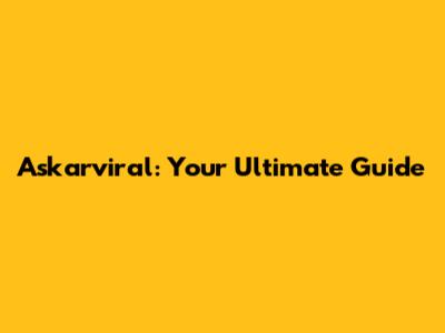 Askarviral: Your Ultimate Guide