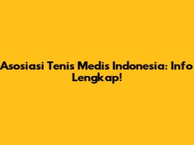 Asosiasi Tenis Medis Indonesia: Info Lengkap!