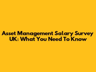 Asset Management Salary Survey UK: What You Need To Know