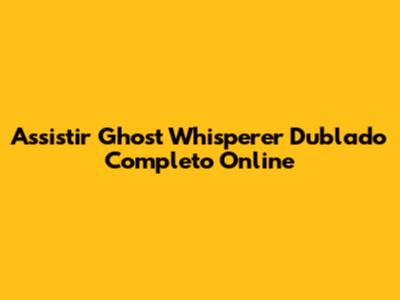 Assistir Ghost Whisperer Dublado Completo Online